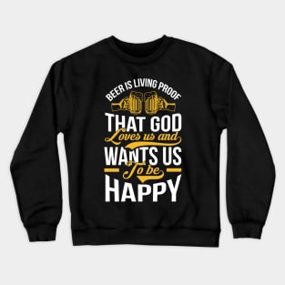 Beer Is Living Proof That God Loves Us And Wants Us To Be Happy T Shirt For Women Men Crewneck Sweatshirt